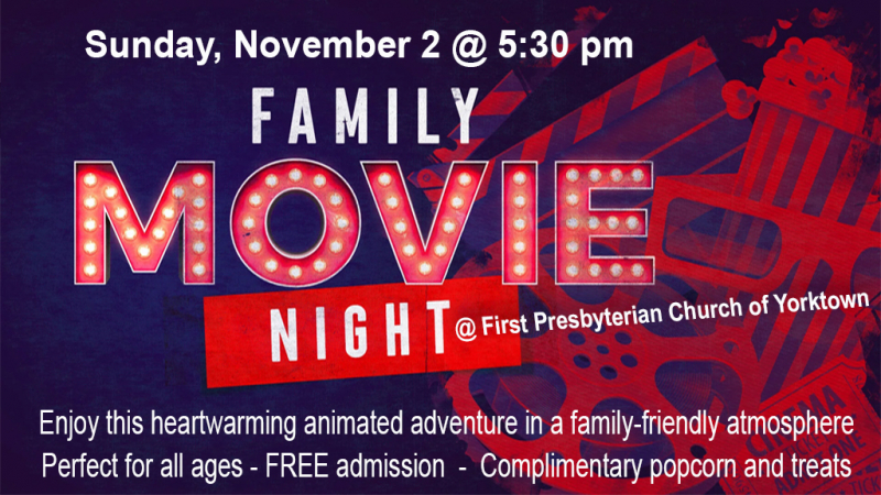 Sunday, November 2 @ 5:30 PM Family Movie Night @ First Presbyterian Church of Yorktown, Enjoy this heartwarming animated adventure in a family-friendly atmosphere, Perfect for all ages - FREE admission - Complimentary popcorn and treats