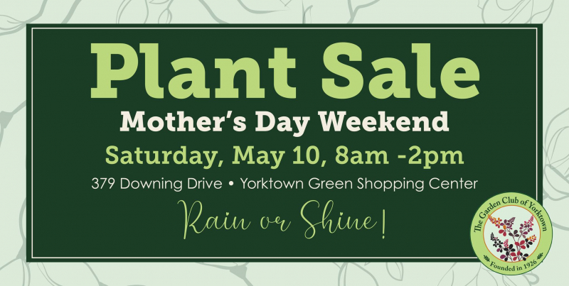 Plant Sale, Mother's Day Weekend, Saturday, May 10, 8 am - 2 pm, 379 Downing Drive, Yorktown Green Shopping Center, Rain or Shine, The Garden Club of Yorktown, Founded in 1926